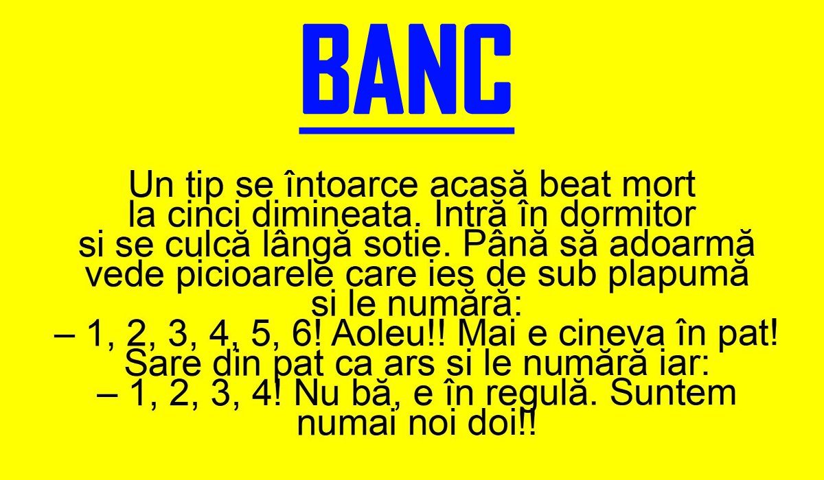 Imagine Stire BANC | Bulă se întoarce acasă beat, la ora 5:00 dimineața, și se culcă lângă soție. Vede picioarele care ies de sub plapumă și le numără: „1, 2, 3, 4, 5, 6. Aoleu!” | 2review.ro