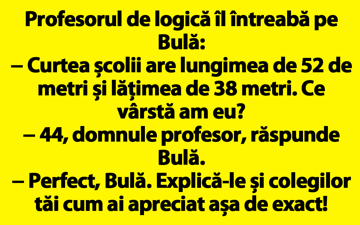 Imagine Stire BANC | Profesorul de logică îl întreabă pe Bulă: „Curtea școlii are lungimea de 52 de metri și lățimea de 38 metri. Ce vârstă am eu?” | 2review.ro