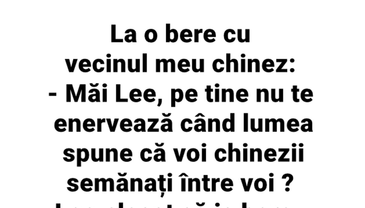 Imagine Stire BANC | La o bere cu vecinul meu chinez: „Măi Lee, pe tine nu te enervează când lumea spune că voi, chinezii, semănați între voi?” | 2review.ro