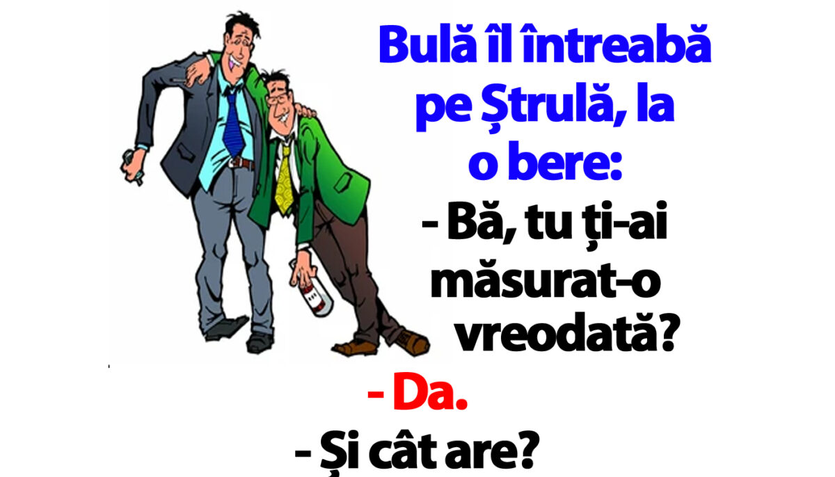 Imagine Stire BANC | Bulă îl întreabă pe Ștrulă, la o bere: „Bă, tu ți-ai măsurat-o vreodată?” | 2review.ro