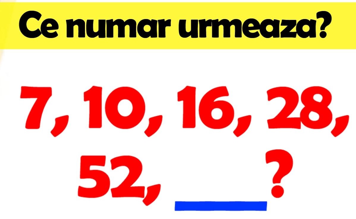 Test IQ. Tu ?tii ce numar urmeaza in seria: 7, 10, 16, 28, 52? Doar ...