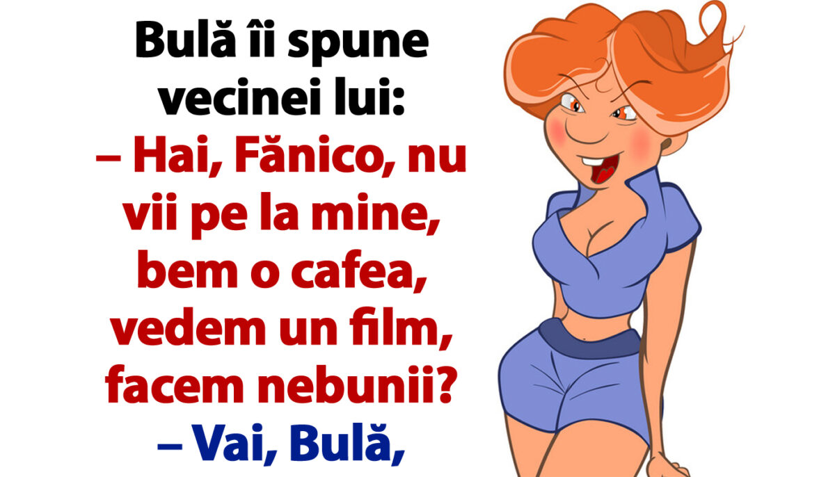 Imagine Stire BANC | Bulă îi spune vecinei lui: „Hai, Fănico, nu vii pe la mine, bem o cafea, vedem un film, facem nebunii?” | 2review.ro
