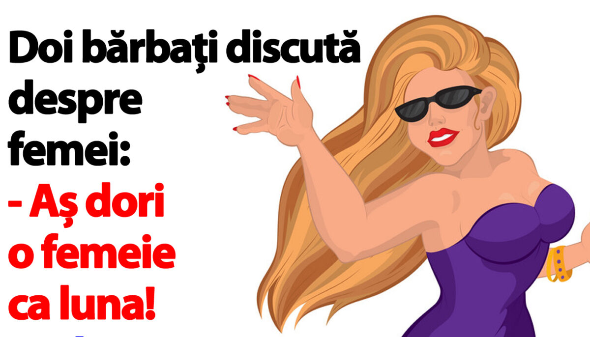 Imagine Stire BANCUL ZILEI | „Aș dori o femeie ca luna!” | 2review.ro