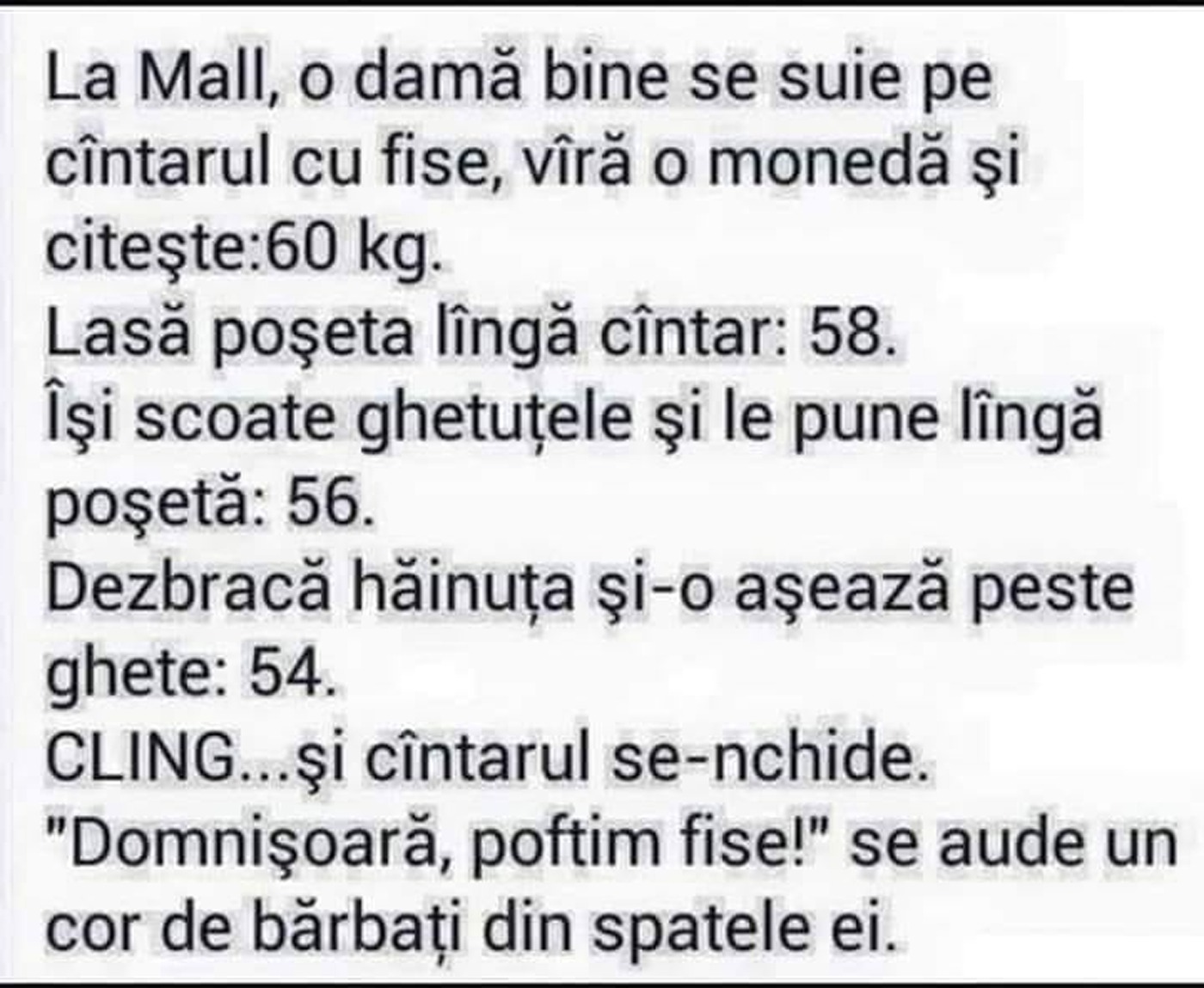BANC | La mall, o damă bine se suie pe cântar, bagă o monedă și citește: 60 de kilograme