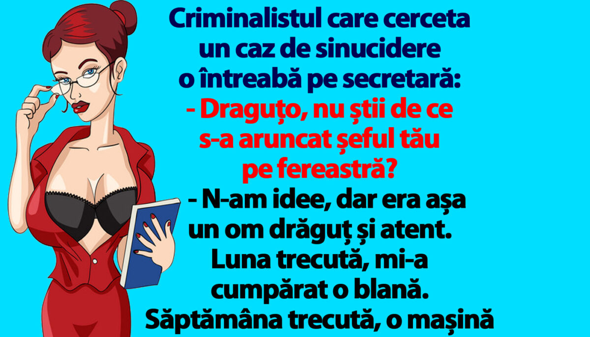 BANCUL ZILEI | „Draguțo, nu știi de ce s-a aruncat șeful tău pe fereastră?”