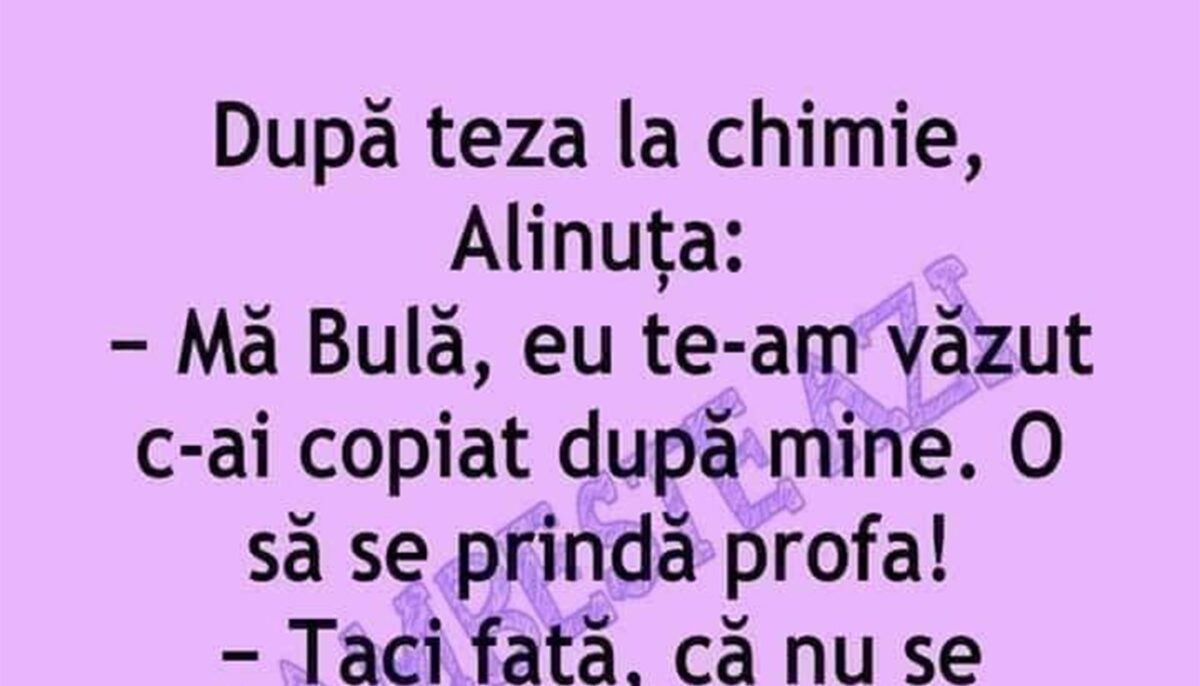 BANC | „Bulă, te-am văzut c-ai copiat după mine. O să se prindă profa!”