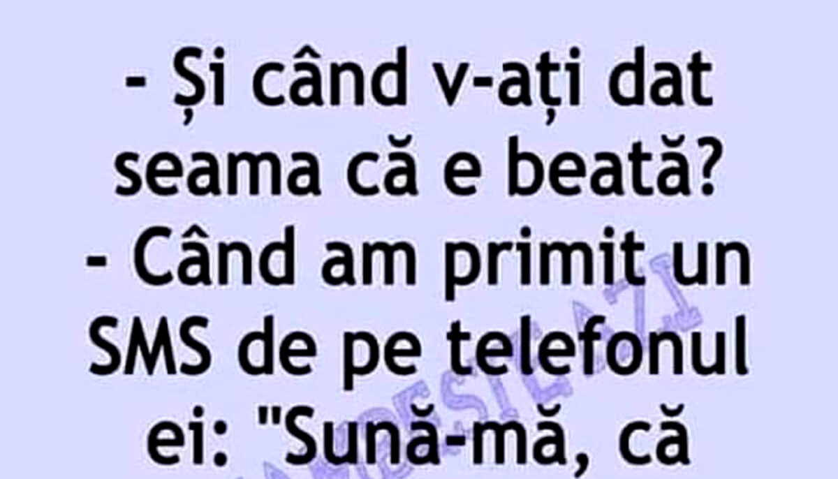 BANCUL ZILEI | „Și când v-ați dat seama că e beată?”