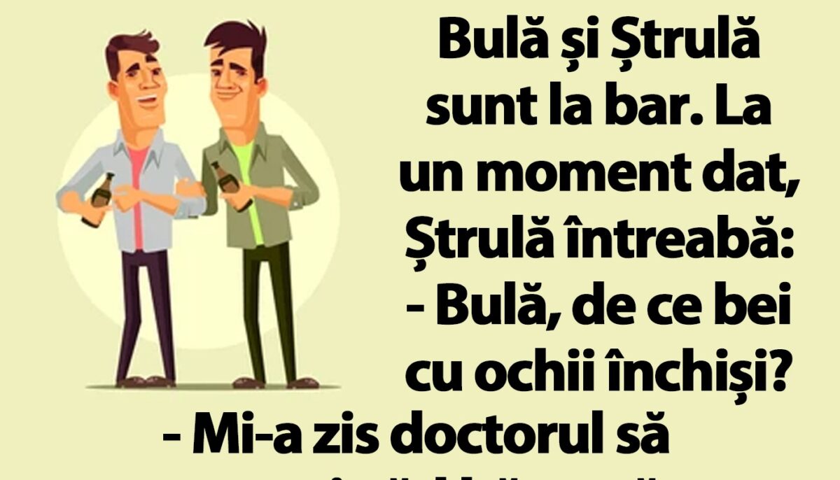 BANC | „Bulă, de ce bei cu ochii închiși?”