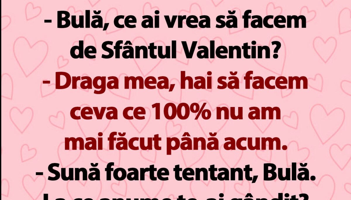 BANC | „Bulă, ce ai vrea să facem de Sfântul Valentin?”