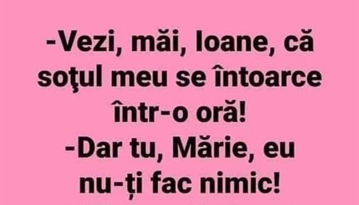 Imagine Stire BANCUL ZILEI | „Vezi, măi, Ioane, că soțul meu se întoarce într-o oră!” | 2review.ro