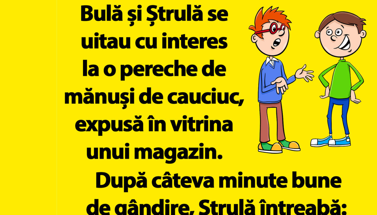 Imagine Stire Bancul dimineții | Bulă și Ștrulă se uitau cu interes la o pereche de mănuși de cauciuc, expusă în vitrina unui magazin | 2review.ro