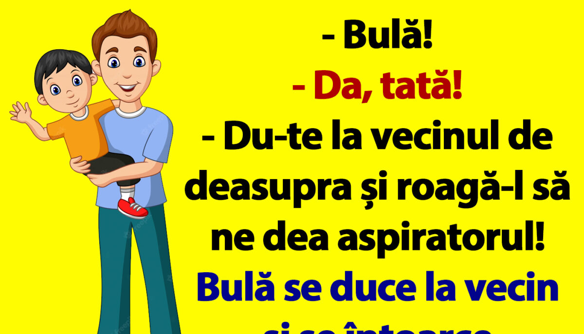 Imagine Stire BANCUL ZILEI | „Bulă, du-te la vecinul de deasupra și roagă-l să ne dea aspiratorul” | 2review.ro