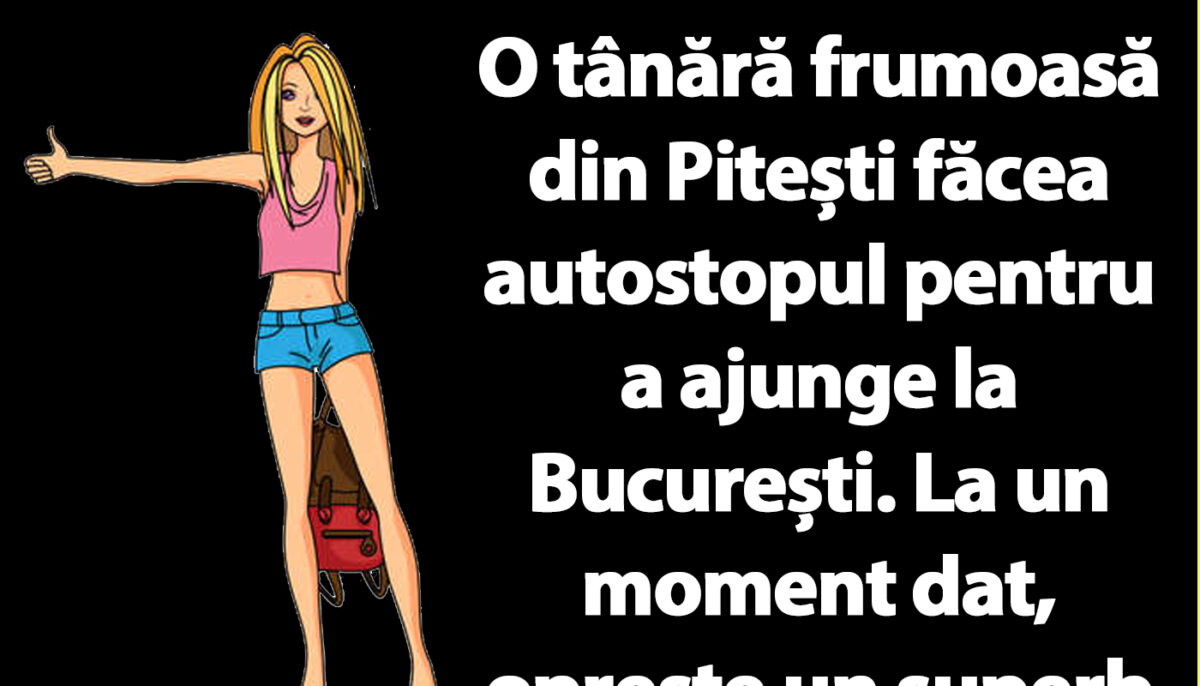 BANC | O tânără frumoasă din Pitești făcea autostopul pentru a ajunge la București