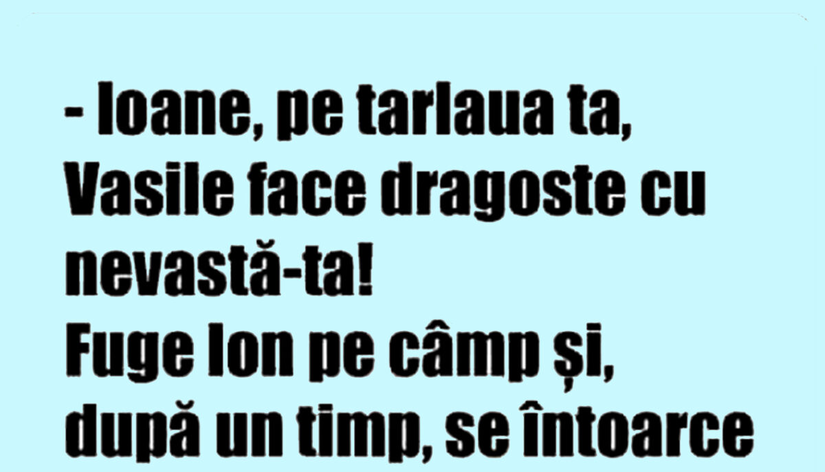 Imagine Stire BANCUL ZILEI | „Ioane, Vasile face dragoste cu nevastă-ta pe tarlaua ta” | 2review.ro