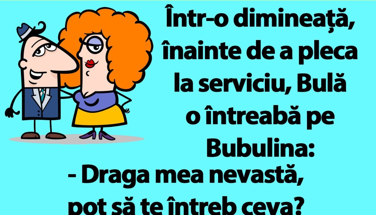 BANC | Bulă o întreabă pe Bubulina: „Când o să mănânc și eu micul dejun în pat?”