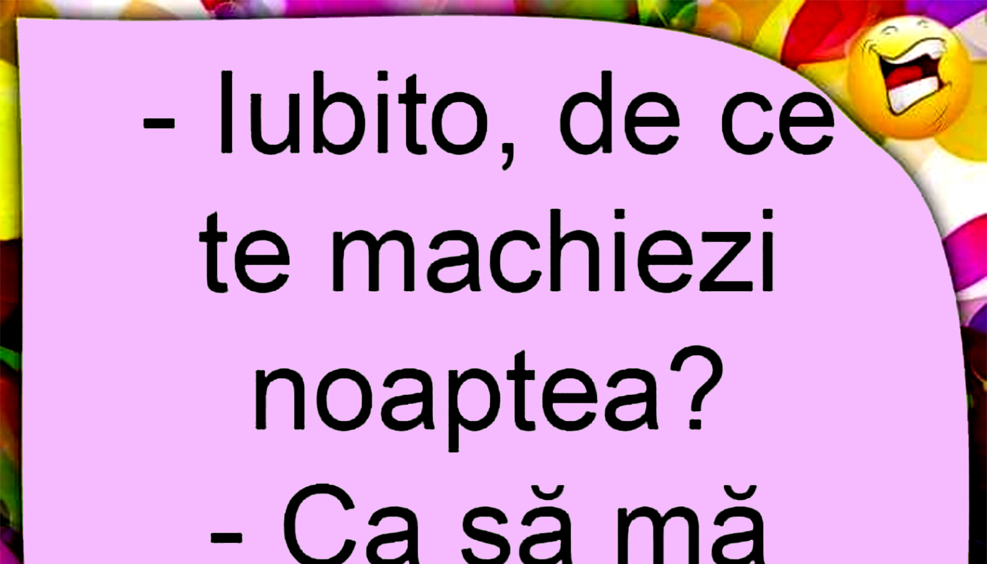 BANCUL ZILEI | “Iubito, de ce te machiezi noaptea?”
