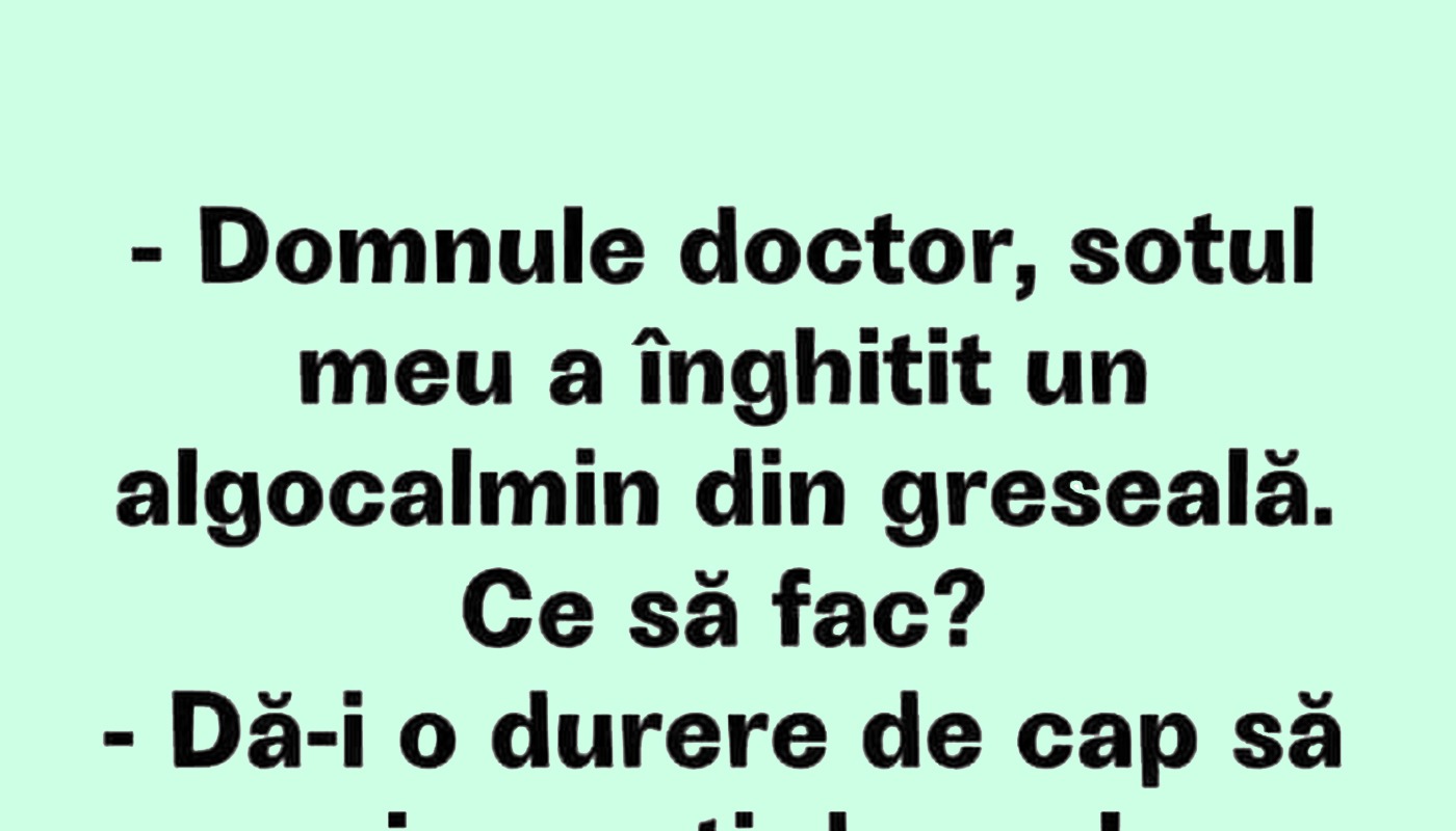 BANCUL ZILEI | "Domnule doctor, soțul meu a înghițit un algocalmin din greșeală!" BANCUL ZILEI | "Domnule doctor, soțul meu a înghițit un algocalmin din greșeală!"