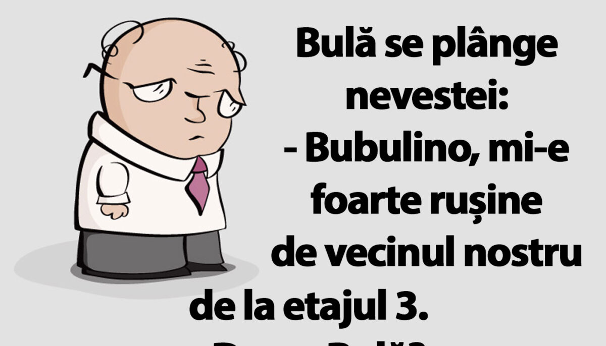 Imagine Stire BANC | Bulă se plânge nevestei: „Bubulino, mi-e rușine de vecinul nostru de la etajul 3” | 2review.ro
