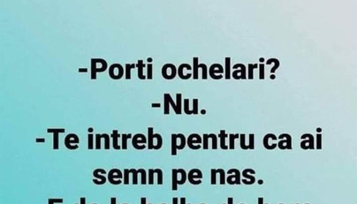 Imagine Stire BANCUL ZILEI | „Porți ochelari?” | 2review.ro