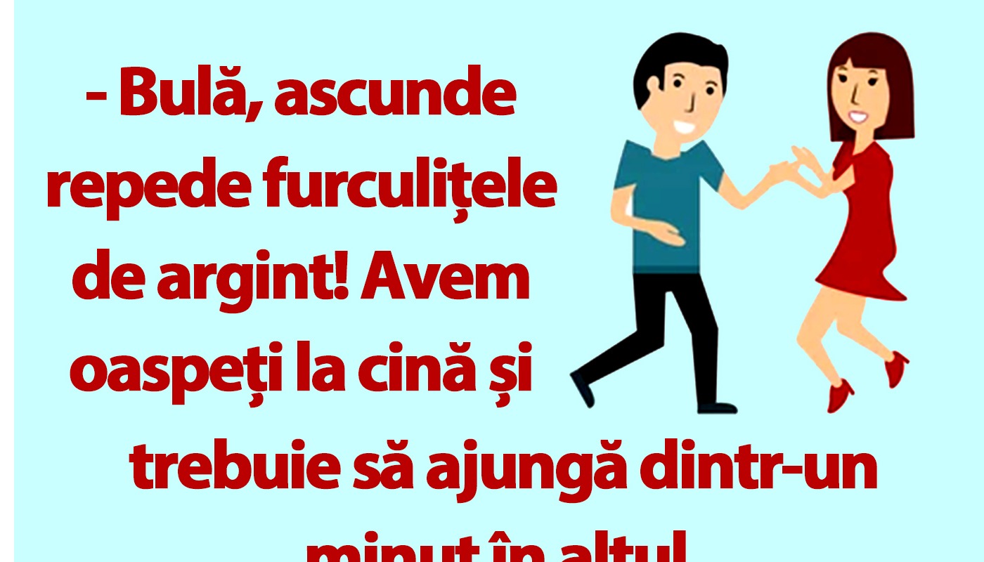 “Bulă, ascunde furculițele de argint, avem oaspeți!