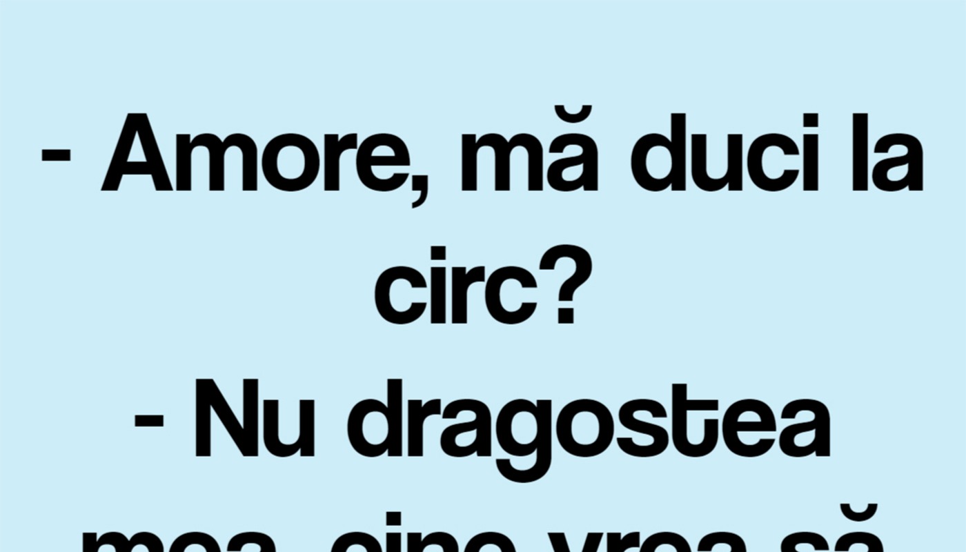 BANCUL ZILEI | “Amore, mă duci la circ?”