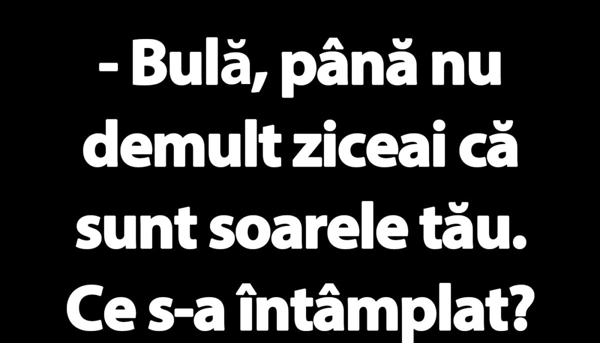 Imagine Stire BANC | „Bulă, până nu demult ziceai că sunt soarele tău” | 2review.ro