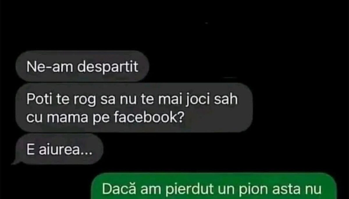 BANC | „Ne-am despărțit! Poți, te rog, să nu mai joci șah cu mama pe Facebook?”