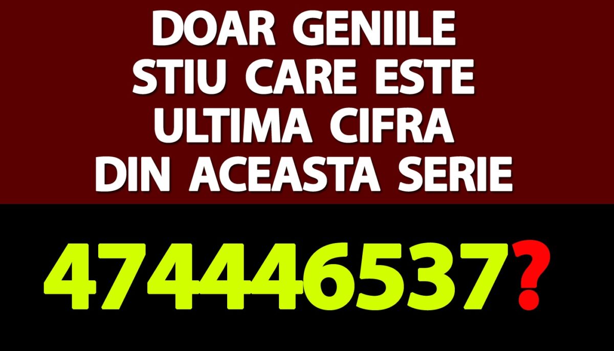 Test de inteligență | Doar geniile știu care este ultima cifră din această serie: 4,7,4,4,4,6,5,3,7