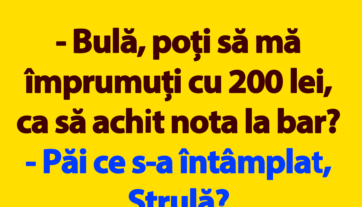 Bulă, poți să mă împrumuți cu 200 lei, ca să achit nota la bar?