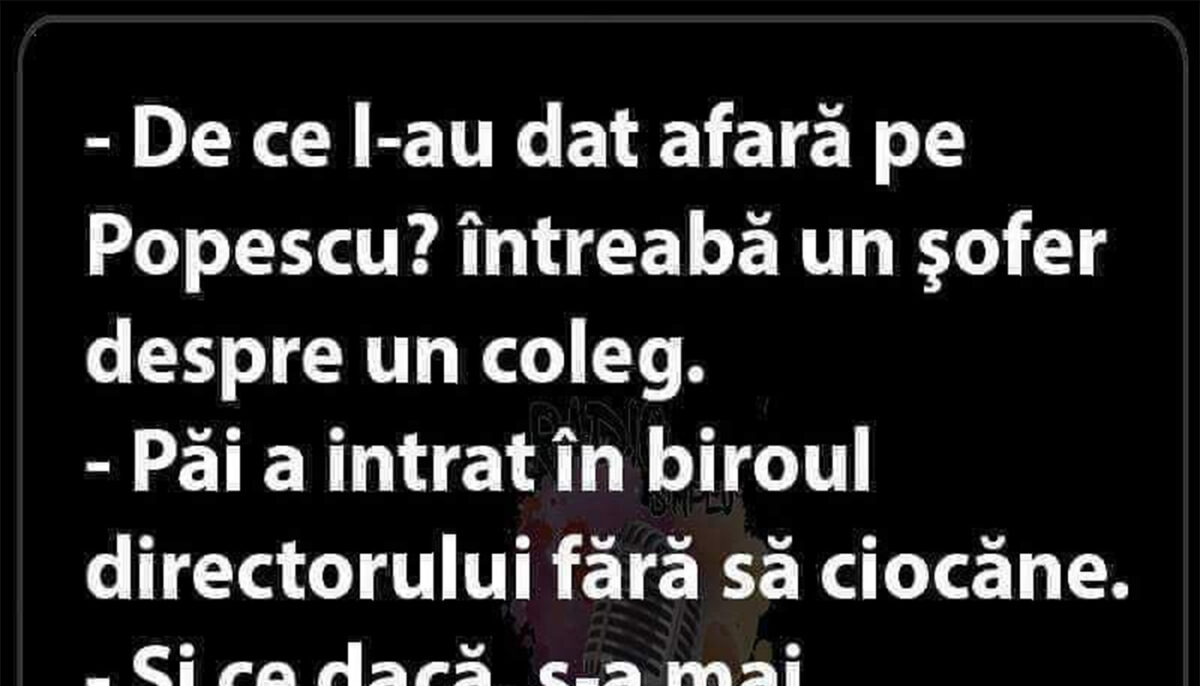 BANCUL ZILEI | „De ce l-au dat afară pe Popescu?”