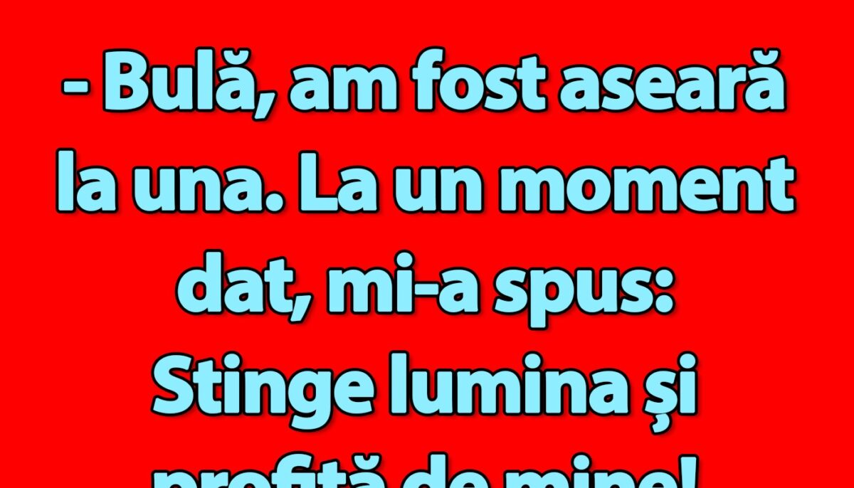 Bancul de miercuri | „Bulă, am fost aseară la una”