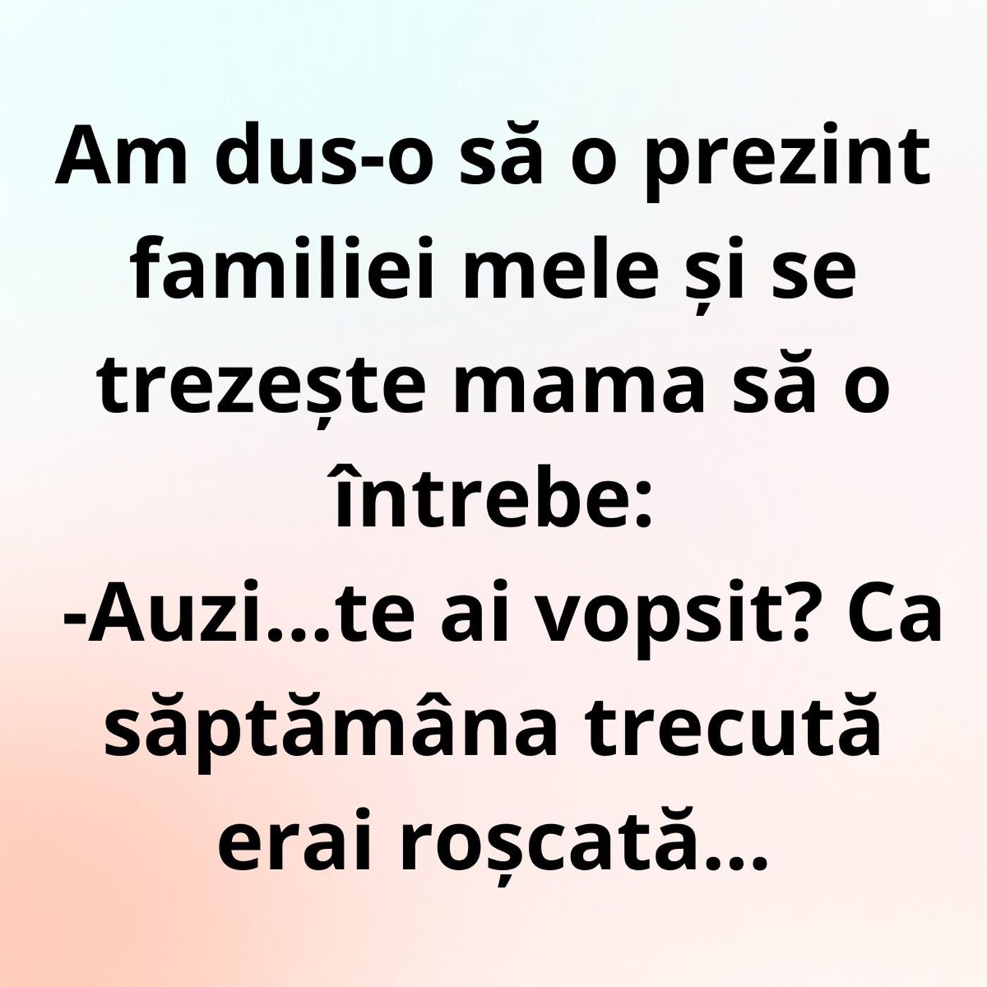 BANC | Am dus-o să o prezint familiei mele și se trezește mama să o întrebe