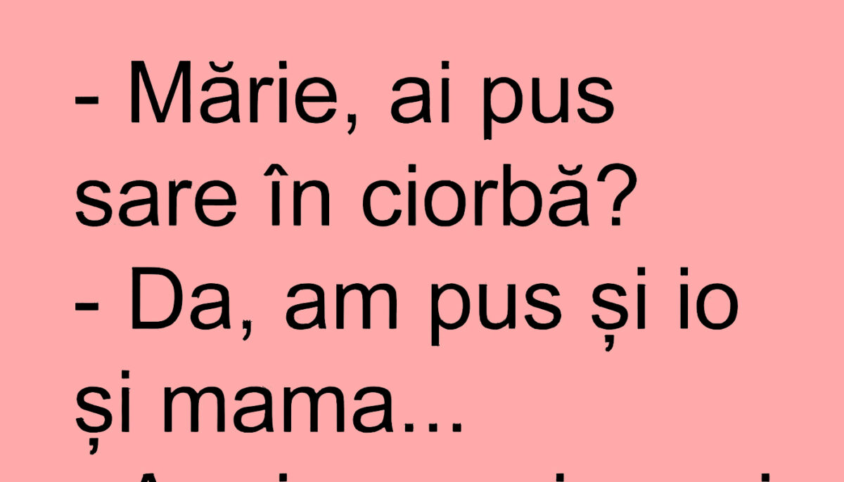 Imagine Stire BANCUL ZILEI | „Mărie, ai pus sare în ciorbă?” | 2review.ro