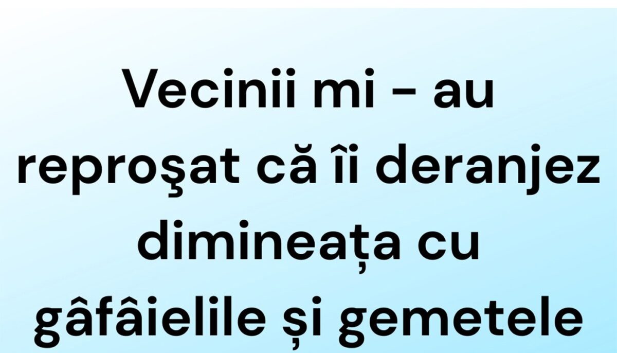 Imagine Stire BANCUL ZILEI | Vecinii mi-au reproșat că îi deranjez dimineața | 2review.ro