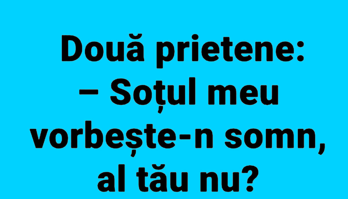 BANC | „Soțul meu vorbește-n somn, al tău nu?”