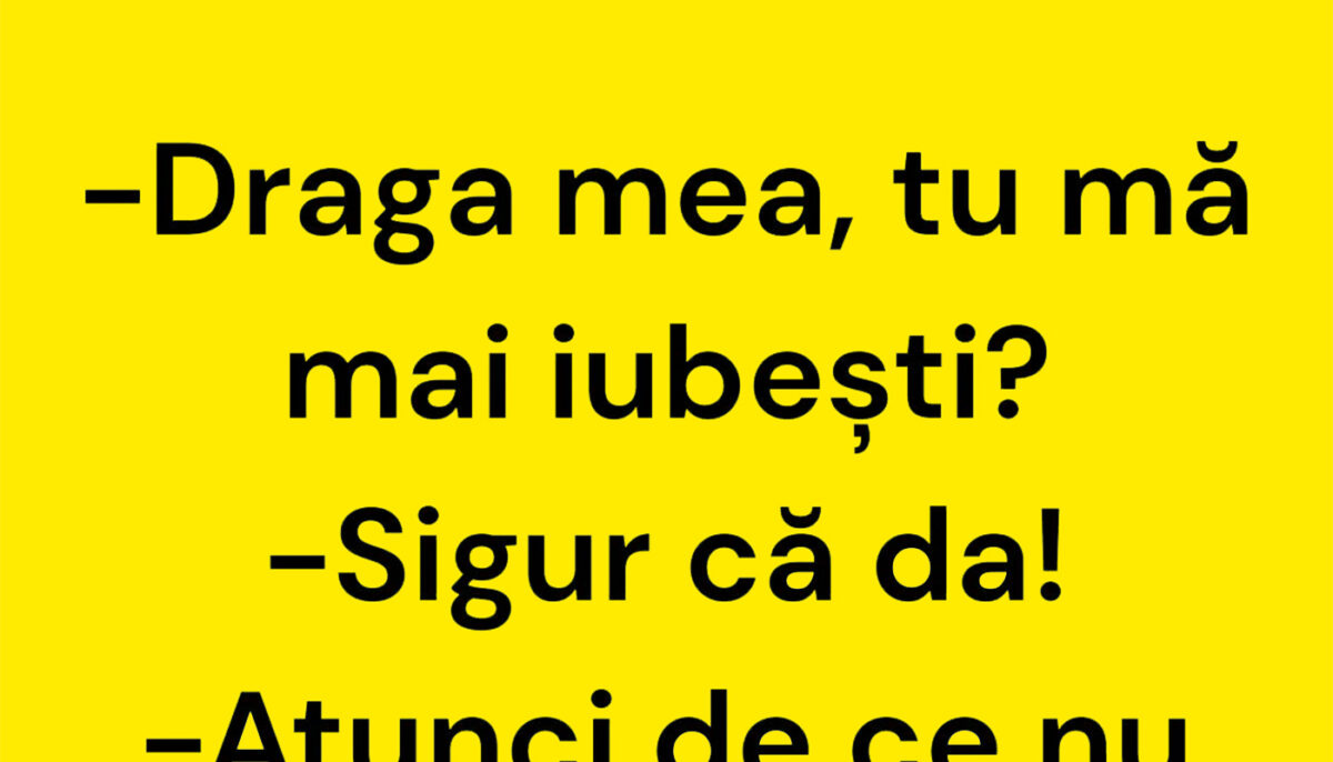 BANCUL ZILEI | „Draga mea, tu mă mai iubești?”