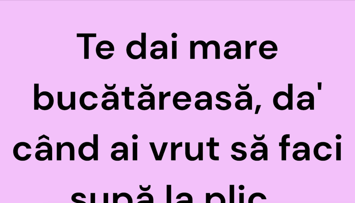 BANCUL ZILEI | Te dai mare bucătăreasă