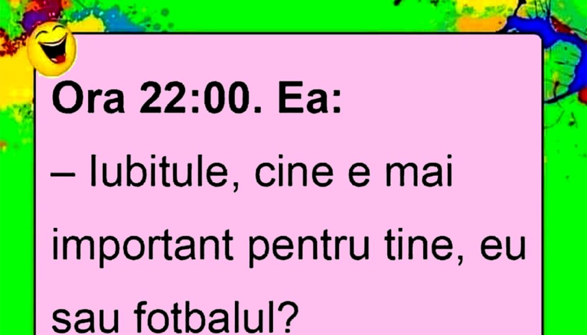 BANC | Ora 22.00, ea: „Iubitule, cine e mai important pentru tine: eu sau fotbalul?”