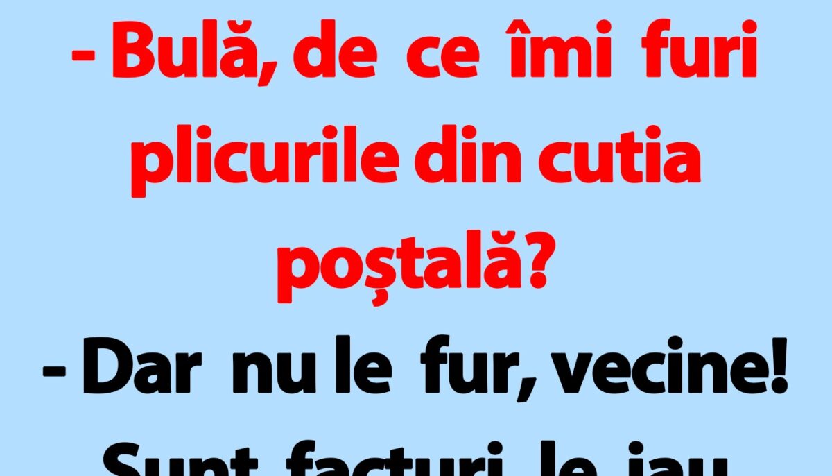BANC | „Bulă, de ce îmi furi plicurile din cutia poștală?”