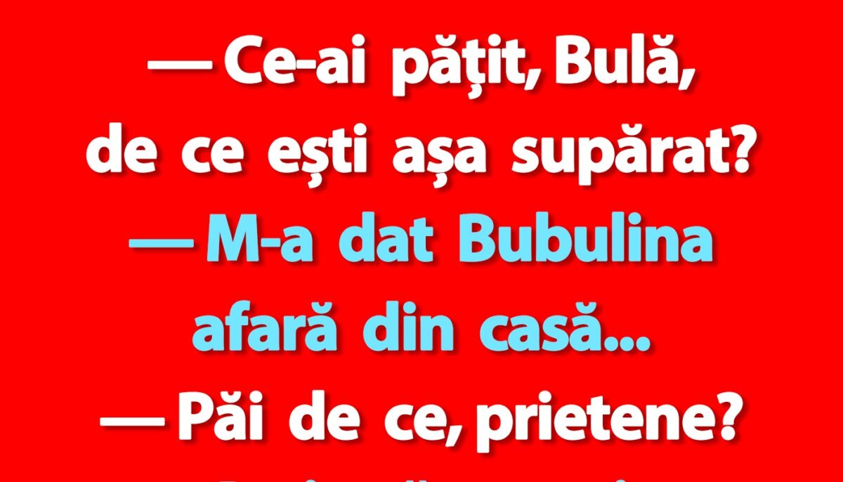BANC | „Ce-ai pățit, Bulă, de ești așa supărat?”