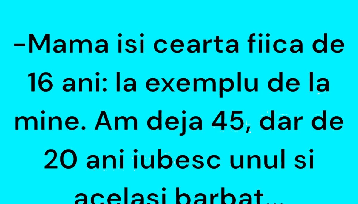 Bancul de weekend | Mama își ceartă fiica de 16 ani