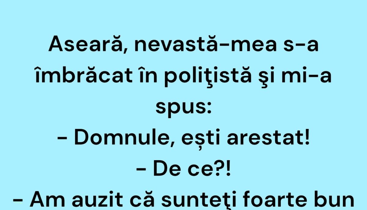 BANCUL ZILEI | Aseară, nevastă-mea s-a îmbrăcat în polițistă