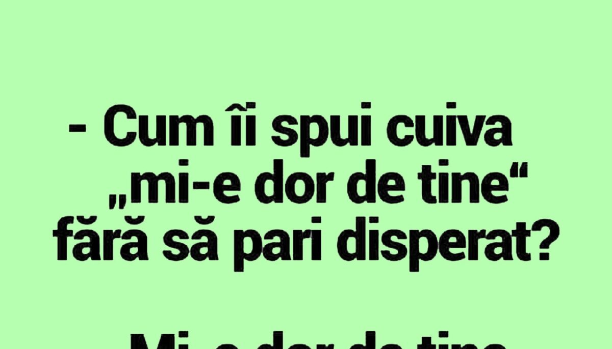 BANC | „Cum îi spui cuiva ‘Mi-e dor de tine!’ fără să pari disperat?”