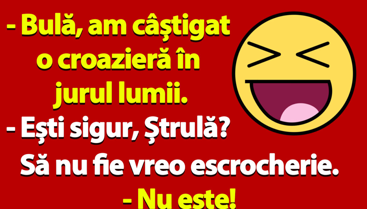 BANC | „Bulă, am câștigat o croazieră în jurul lumii”