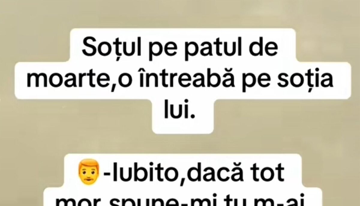 BANCUL ZILEI | Soțul, pe patul de moarte, o întreabă pe soția lui