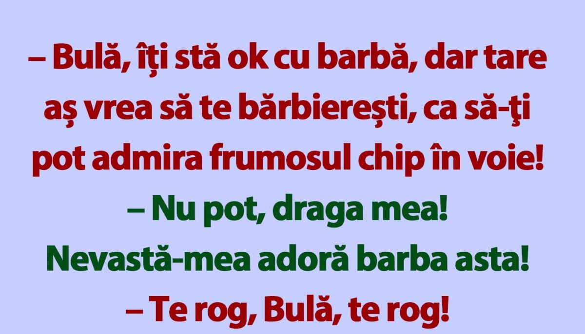 BANC | „Bulă, îți stă ok cu barbă, dar tare aș vrea să te bărbierești”