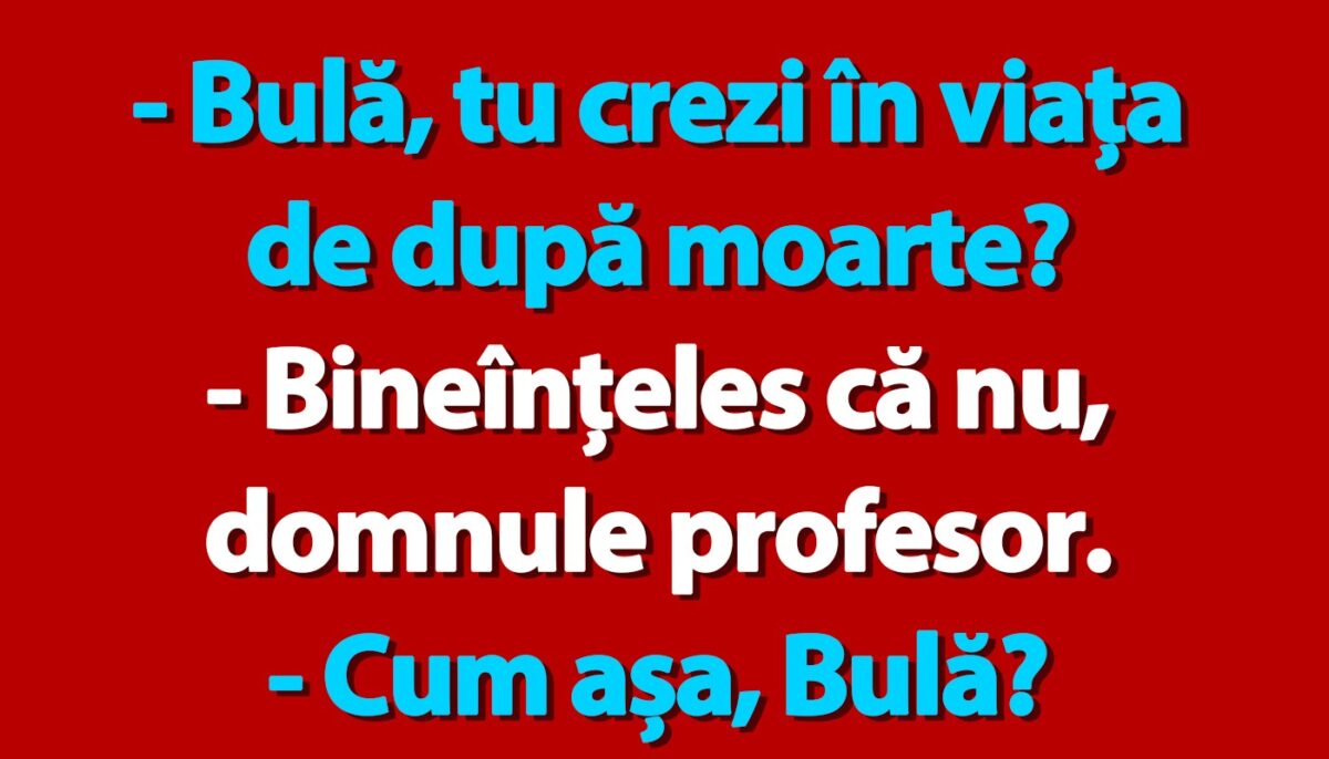 BANC | „Bulă, tu crezi în viața de după moarte?”