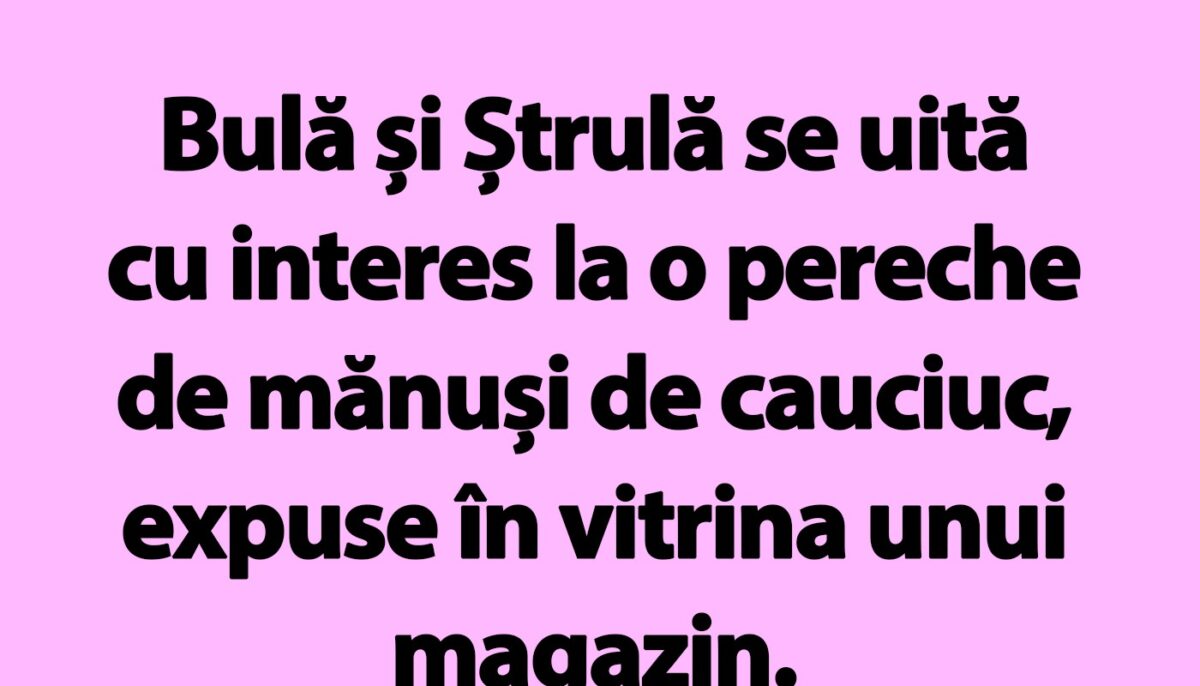BANC | Bulă și Ștrulă se uită cu interes la o pereche de mănuși de cauciuc