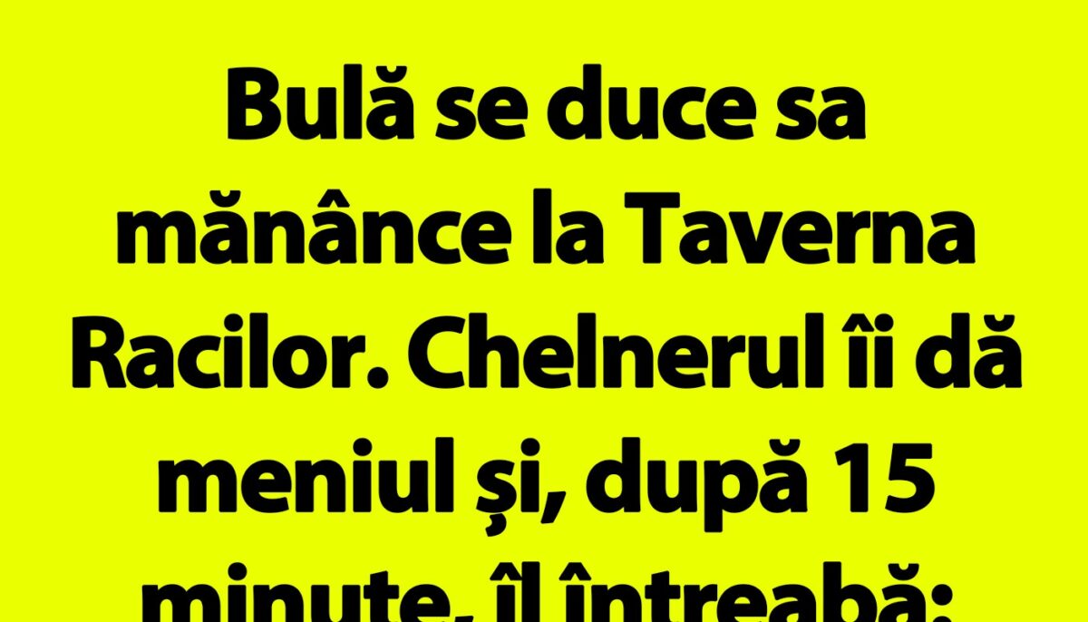 BANC | Bulă se duce să mănânce la Taverna Racilor. Chelnerul îi dă meniul și, după 15 minute, îl întreabă