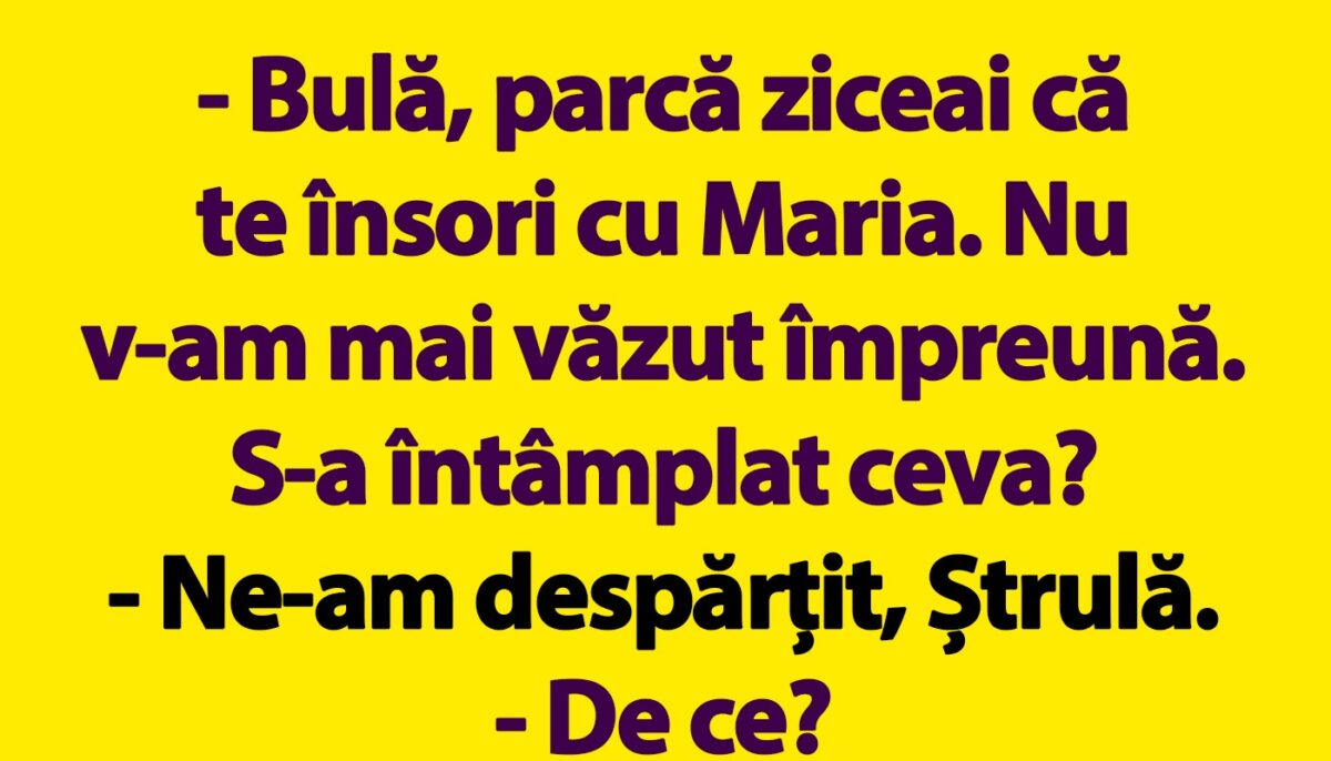 BANC | „Bulă, parcă ziceai că te însori cu Maria”